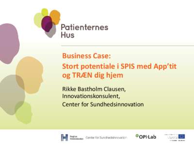 Business Case: Stort potentiale i SPIS med App’tit og TRÆN dig hjem Rikke Bastholm Clausen, Innovationskonsulent, Center for Sundhedsinnovation