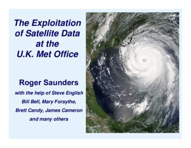 The Exploitation of Satellite Data at the U.K. Met Office Roger Saunders with the help of Steve English