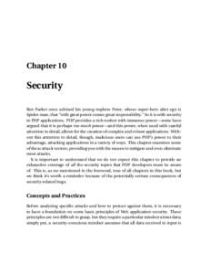 Chapter 10  Security Ben Parker once advised his young nephew Peter, whose super-hero alter ego is Spider-man, that “with great power comes great responsibility.” So it is with security in PHP applications. PHP provi