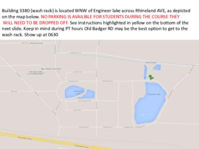 Buildingwash rack) is located WNW of Engineer lake across Rhineland AVE, as depicted on the map below. NO PARKING IS AVAILIBLE FOR STUDENTS DURING THE COURSE THEY WILL NEED TO BE DROPPED OFF. See instructions high