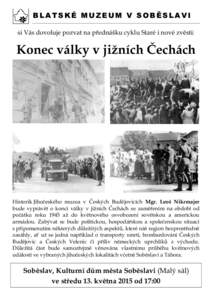 BLATSKÉ MUZEUM V SOBĚSLAVI si Vás dovoluje pozvat na přednášku cyklu Staré i nové zvěsti: Konec války v jižních Čechách  Historik Jihočeského muzea v Českých Budějovicích Mgr. Leoš Nikrmajer