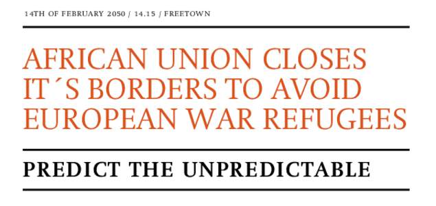 1 4 T H O F F E B R UA R Y[removed] / F R E E T O W N  AFRICAN UNION CLOSES IT´S BORDERS TO AVOID EUROPEAN WAR REFUGEES PREDICT THE UNPREDICTABLE