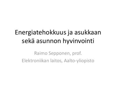 Energiatehokkuus ja asukkaan sekä asunnon hyvinvointi Raimo Sepponen, prof. Elektroniikan laitos, Aalto-yliopisto  Kaleva