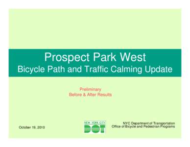Prospect Park West Bicycle Path and Traffic Calming Update Preliminary Before & After Results  October 19, 2010