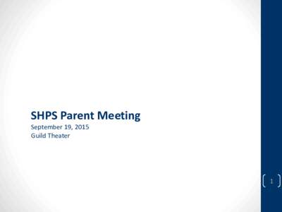 SHPS Parent Meeting September 19, 2015 Guild Theater 1