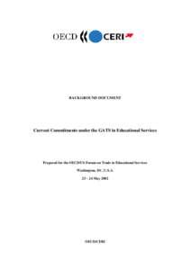 BACKGROUND DOCUMENT  Current Commitments under the GATS in Educational Services Prepared for the OECD/US Forum on Trade in Educational Services Washington, DC, U.S.A.