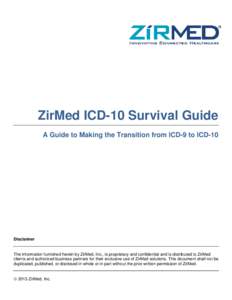 ZirMed ICD-10 Survival Guide A Guide to Making the Transition from ICD-9 to ICD-10 Disclaimer  The information furnished herein by ZirMed, Inc., is proprietary and confidential and is distributed to ZirMed