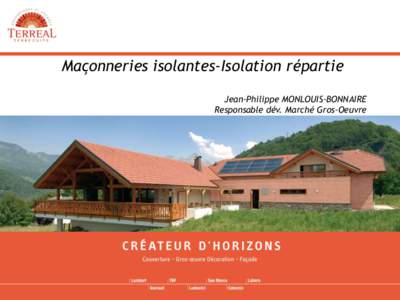Maçonneries isolantes-Isolation répartie Jean-Philippe MONLOUIS-BONNAIRE Responsable dév. Marché Gros-Oeuvre TERREAL: un acteur global de l’enveloppe du bâtiment