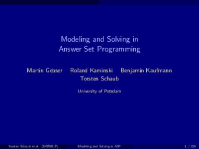 Modeling and Solving in Answer Set Programming Martin Gebser Roland Kaminski Benjamin Kaufmann Torsten Schaub