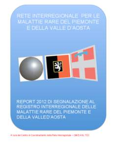 RETE INTERREGIONALE PER LE MALATTIE RARE DEL PIEMONTE E DELLA VALLE D’AOSTA REPORT 2012 DI SEGNALAZIONE AL REGISTRO INTERREGIONALE DELLE