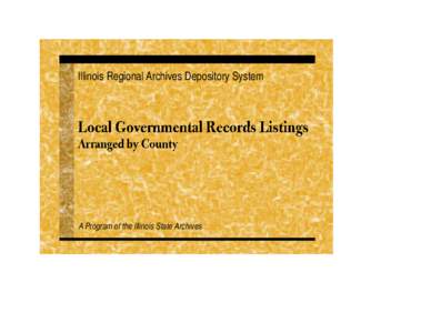 Illinois Regional Archives Depository System  A Program of the Illinois State Archives Suggestions for Using the Local Governmental Records Listing With the information contained in the Local Governmental Records Listin