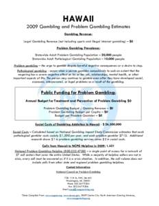 HAWAII 2009 Gambling and Problem Gambling Estimates Gambling Revenue: Legal Gambling Revenue (not including sports and illegal internet gambling) – $0 Problem Gambling Prevalence: Statewide Adult Problem Gambling Popul
