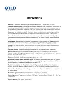 DEFINITIONS Applicant: A business or organization that requests registration of a domain name in <.TLD>. Common Community Name: A frequently used word or phrase that many businesses or organizations in the banking, insur