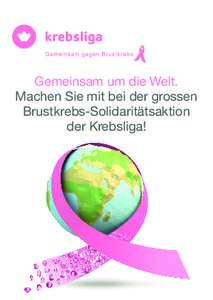 Gemeinsam um die Welt. Machen Sie mit bei der grossen Brustkrebs-Solidaritätsaktion der Krebsliga!  Mit Ihrer Hilfe gemeinsam um die Welt …