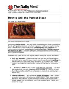Published on The Daily Meal (http://www.thedailymeal.com) Home > Entertain > Hosting Tips > How to Grill the Perfect Steak How to Grill the Perfect Steak Six steps to a better steak