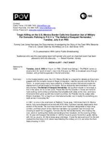 Contact: Cathy Fisher, [removed], [removed] Karen Reynolds, [removed], [removed] Online Pressroom: www.pbs.org/pov/pressroom  Tragic Killing on the U.S.-Mexico Border Calls Into Question Use of Milita