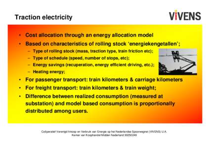 Traction electricity • Cost allocation through an energy allocation model • Based on characteristics of rolling stock ‘energiekengetallen’; – Type of rolling stock (mass, traction type, train friction etc); –