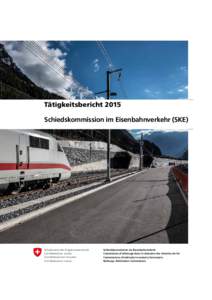 Tätigkeitsbericht 2015 Schiedskommission im Eisenbahnverkehr (SKE) Schweizerische Eidgenossenschaft Confédération suisse Confederazione Svizzera