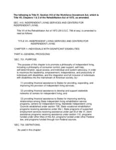 The following is Title IV, Section 410 of the Workforce Investment Act, which is Title VII, Chapters 1 & 2 of the Rehabilitation Act of 1973, as amended. SEC[removed]INDEPENDENT LIVING SERVICES AND CENTERS FOR INDEPENDENT 