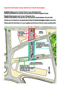 Important information about deliveries in South Kensington Exhibition Road (south of Thurloe Place) is now a Restricted Zone Parking is prohibited at all times but you may load and unload throughout the day Thurloe Stree