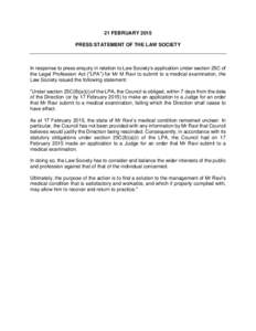 21 FEBRUARY 2015 PRESS STATEMENT OF THE LAW SOCIETY In response to press enquiry in relation to Law Society’s application under section 25C of the Legal Profession Act (“LPA”) for Mr M Ravi to submit to a medical e