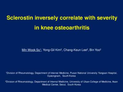 Sclerostin inversely correlate with severity in knee osteoarthritis Min Wook So1, Yong-Gil Kim2, Chang-Keun Lee2, Bin Yoo2  1Division