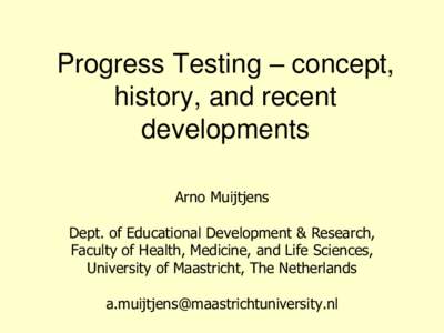 Progress Testing – concept, history, and recent developments Arno Muijtjens  Dept. of Educational Development & Research,