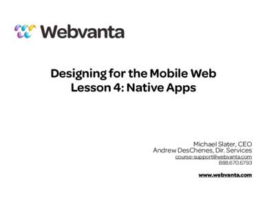 Designing for the Mobile Web Lesson 4: Native Apps Michael Slater, CEO Andrew DesChenes, Dir. Services 