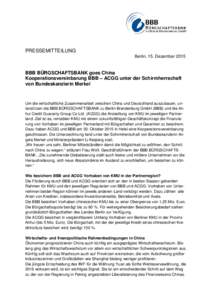 PRESSEMITTEILUNG Berlin, 15. Dezember 2015 BBB BÜRGSCHAFTSBANK goes China Kooperationsvereinbarung BBB – ACGG unter der Schirmherrschaft von Bundeskanzlerin Merkel