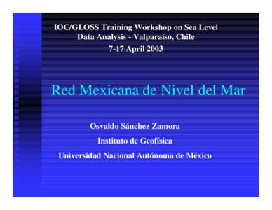 IOC/GLOSS Training Workshop on Sea Level Data Analysis - Valparaiso, Chile 7-17 April 2003 Red Mexicana de Nivel del Mar Osvaldo Sánchez Zamora
