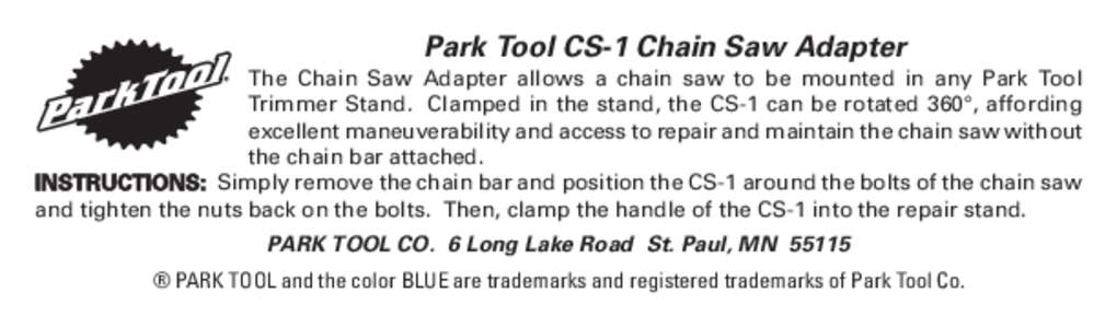 Park Tool CS-1 Chain Saw Adapter The Chain Saw Adapter allows a chain saw to be mounted in any Park Tool Trimmer Stand. Clamped in the stand, the CS-1 can be rotated 360°, affording excellent maneuverability and access 