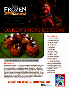 OAKEN’S MINI MUFFINS Ingredients: Preparation: 1) Preheat oven to 350° F. 2) Combine flours, baking powder, baking soda, spices, salt, and xanthan gum in a mixing bowl and whisk together thoroughly. 3)