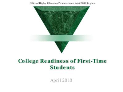 Office of Higher Education Presentation at April 2010 Regents  College Readiness of First-Time Students April 2010