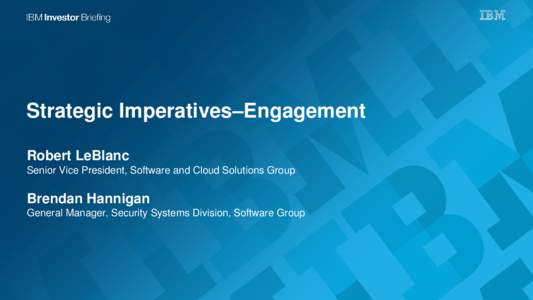 Strategic Imperatives–Engagement Robert LeBlanc Senior Vice President, Software and Cloud Solutions Group Brendan Hannigan General Manager, Security Systems Division, Software Group