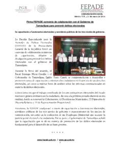 COMUNICACIÓN SOCIAL  Firma FEPADE convenio de colaboración con el Gobierno de Tamaulipas para prevenir delitos electorales Se capacitarán a funcionarios electorales y servidores públicos de los tres niveles de gobier