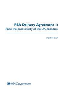 PSA Delivery Agreement 1: Raise the productivity of the UK economy October 2007 © Crown copyright 2007 Published with the permission of HM Treasury on behalf of