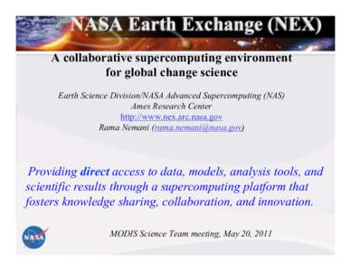 NASA Earth Exchange (NEX) A collaborative supercomputing environment for global change science Earth Science Division/NASA Advanced Supercomputing (NAS) Ames Research Center http://www.nex.arc.nasa.gov