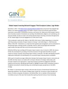 For Immediate Release  Global Impact Investing Network Engages Third European Liaison, Ingo Weber December 3, 2012—The Global Impact Investing Network (GIIN) today announced it has engaged Ingo Weber as its newest Euro