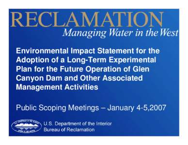 Environmental Impact Statement for the Adoption of a Long-Term Experimental Plan for the Future Operation of Glen Canyon Dam and Other Associated Management Activities Public Scoping Meetings – January 4-5,2007