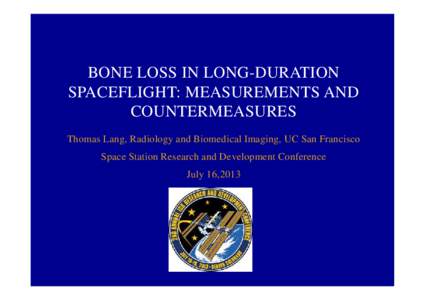 BONE LOSS IN LONG-DURATION SPACEFLIGHT: MEASUREMENTS AND COUNTERMEASURES Thomas Lang, Radiology and Biomedical Imaging, UC San Francisco Space Station Research and Development Conference July 16,2013