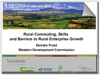 Rural Commuting, Skills and Barriers to Rural Enterprise Growth Deirdre Frost Western Development Commission  Outline of Presentation
