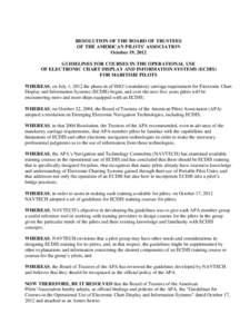 RESOLUTION OF THE BOARD OF TRUSTEES OF THE AMERICAN PILOTS’ ASSOCIATION October 19, 2012 GUIDELINES FOR COURSES IN THE OPERATIONAL USE OF ELECTRONIC CHART DISPLAY AND INFORMATION SYSTEMS (ECDIS) FOR MARITIME PILOTS
