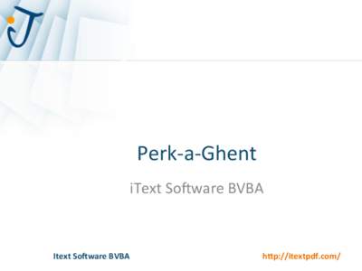 Perk-­‐a-­‐Ghent	
   iText	
  So1ware	
  BVBA	
   Itext	
  So(ware	
  BVBA	
    h0p://itextpdf.com/	
  