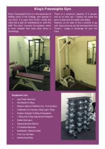 King’s Freeweights Gym King’s Freeweights Gym is in the basement of Webbs Court of the College, and opened in JulyIt is open from 07:00—23:00 and costs £30 a year for membership to both this AND The Vault i