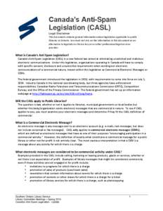 Canada’s Anti-Spam Legislation (CASL) Legal Disclaimer This document contains general information about legislation applicable to public libraries in Ontario. You must not rely on the information in this document as an