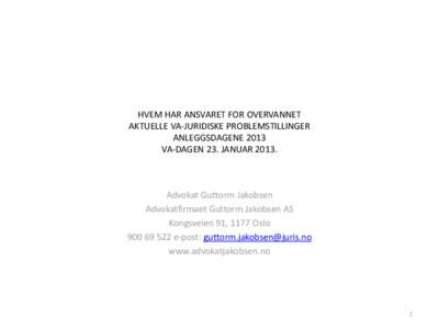 HVEM HAR ANSVARET FOR OVERVANNET AKTUELLE VA-JURIDISKE PROBLEMSTILLINGER ANLEGGSDAGENE 2013 VA-DAGEN 23. JANUARAdvokat Guttorm Jakobsen