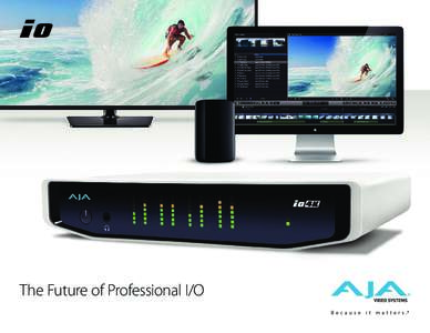 The Future of Professional I/O  AJA’s Io family of devices bring desktop I/O power to a portable size and shape. Move between desktop and mobile, Mac and Windows with