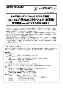 2011 年 9 月 22 日  秋の行楽シーズンぴったりのアイテムが満載！ 9 月 27 日より「秋のおでかけフェア」を実施  芦田愛菜ちゃんがオリジナル弁当を考案！