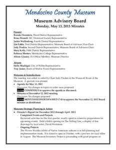 Mendocino County Museum Museum Advisory Board Monday, May 13, 2013 Minutes Present: Brenda Orenstein, Third District Representative Bruce Brunell, MC Historical Society Representative