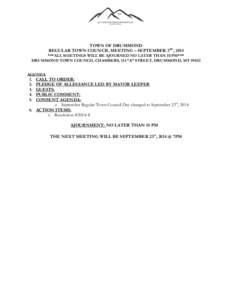 TOWN OF DRUMMOND REGULAR TOWN COUNCIL MEETING – SEPTEMBER 3RD, 2014 ***ALL MEETINGS WILL BE AJOURNED NO LATER THAN 10 PM*** DRUMMOND TOWN COUNCIL CHAMBERS, 114 “A” STREET, DRUMMOND, MT[removed]AGENDA
